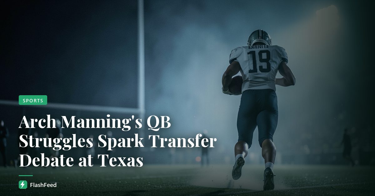 Arch Manning's QB Struggles Spark Transfer Debate at Texas