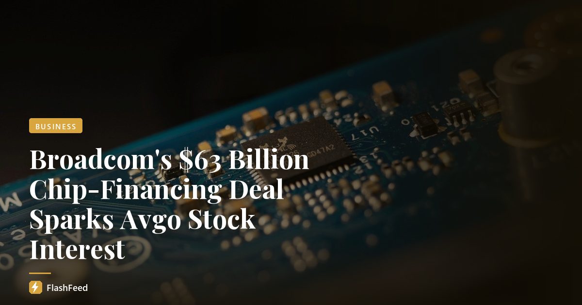 Broadcom's $63 Billion Chip-Financing Deal Sparks Avgo Stock Interest