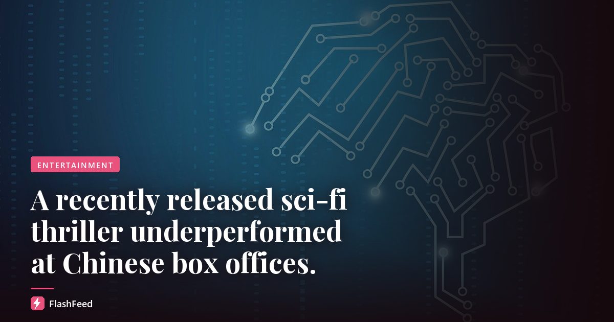 A recently released sci-fi thriller underperformed at Chinese box offices.