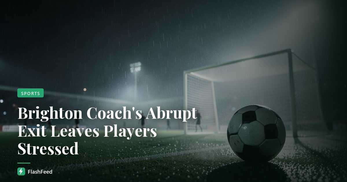 Brighton Coach's Abrupt Exit Leaves Players Stressed
