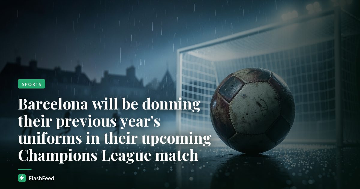 Barcelona will be donning their previous year's uniforms in their upcoming Champions League match