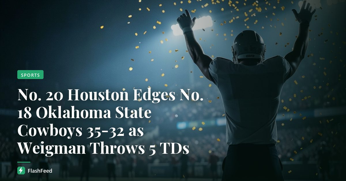 No. 20 Houston Edges No. 18 Oklahoma State Cowboys 35-32 as Weigman Throws 5 TDs