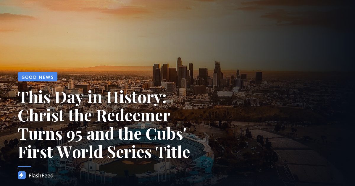 This Day in History: Christ the Redeemer Turns 95 and the Cubs' First World Series Title