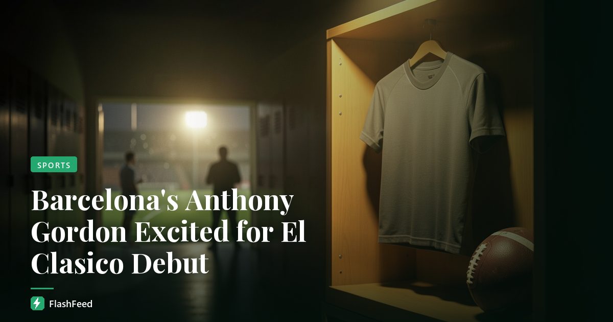 Barcelona's Anthony Gordon Excited for El Clasico Debut