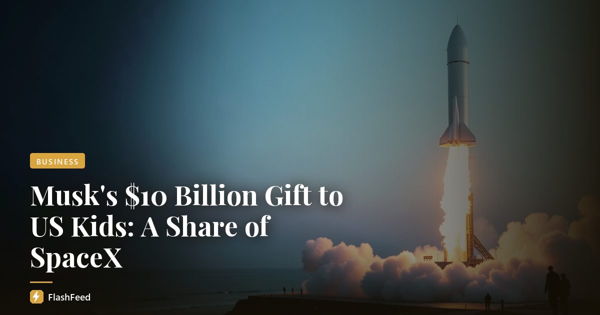 Musk's $10 Billion Gift to US Kids: A Share of SpaceX