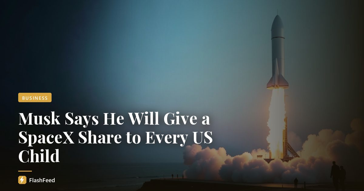 Musk Says He Will Give a SpaceX Share to Every US Child
