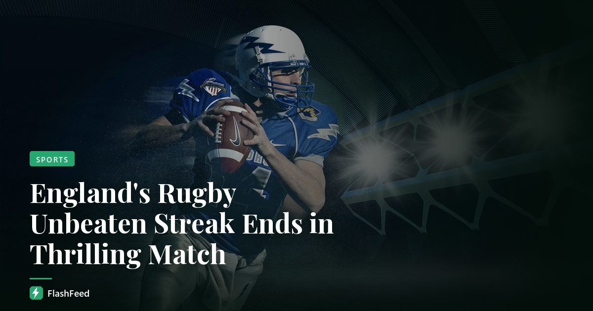 England's Rugby Unbeaten Streak Ends in Thrilling Match