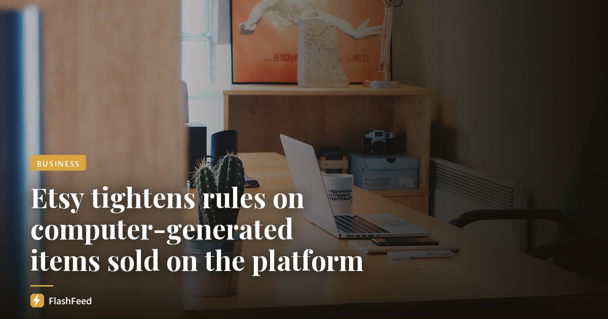 Etsy tightens rules on computer-generated items sold on the platform