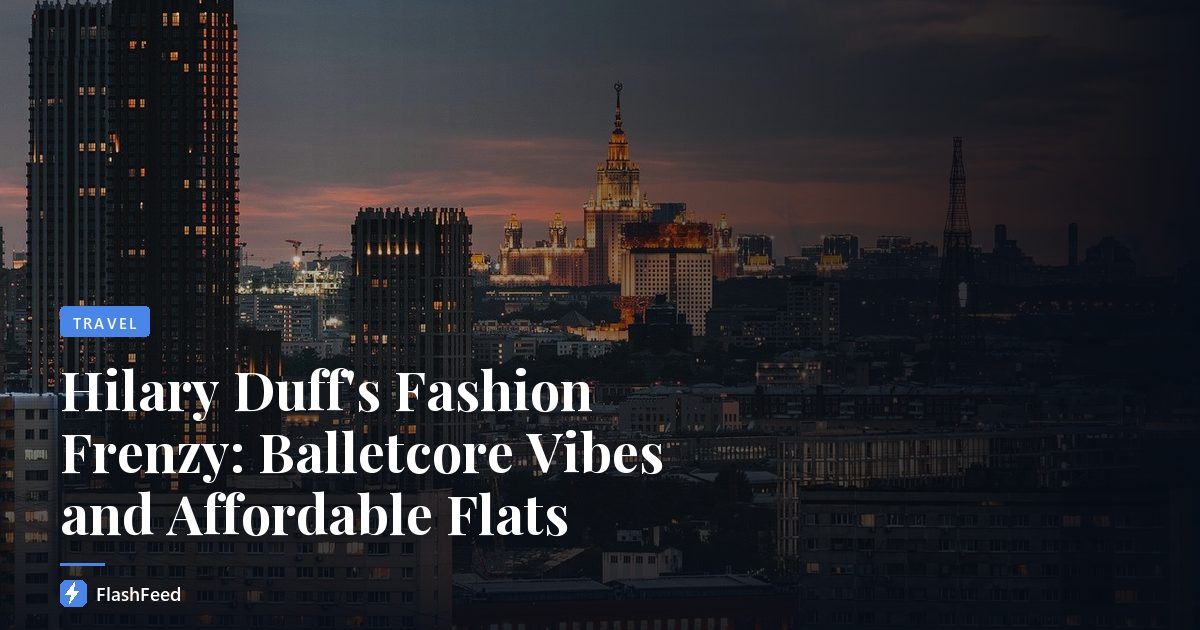 Hilary Duff's Fashion Frenzy: Balletcore Vibes and Affordable Flats