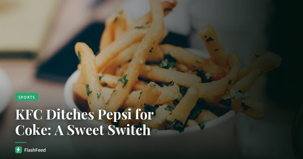 KFC Ditches Pepsi for Coke: A Sweet Switch