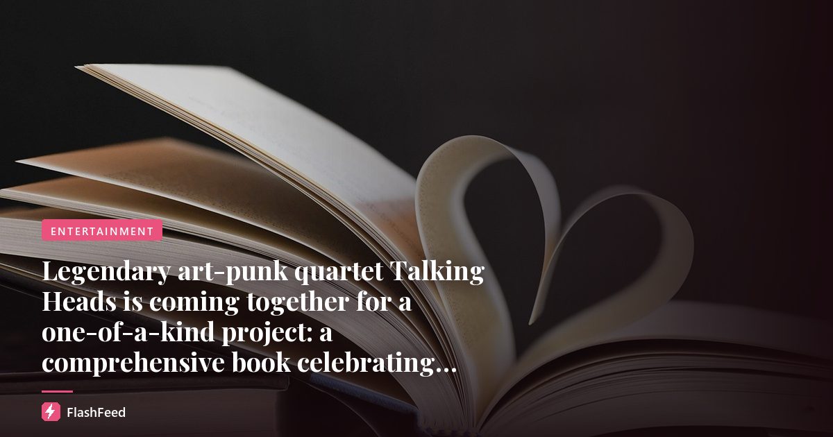 Legendary art-punk quartet Talking Heads is coming together for a one-of-a-kind project: a comprehensive book celebrating their illustrious career.