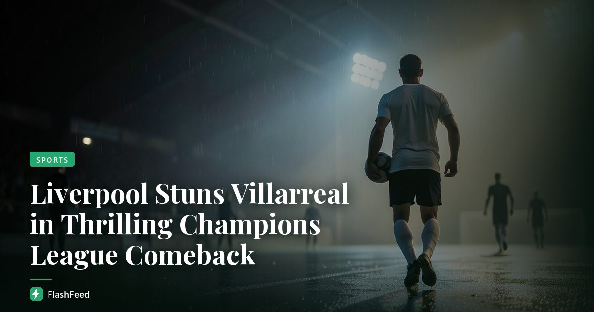 Liverpool Stuns Villarreal in Thrilling Champions League Comeback