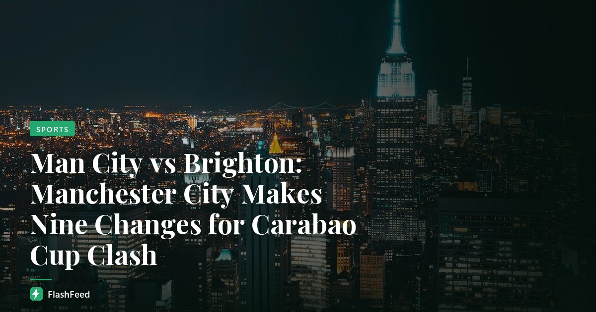Man City vs Brighton: Manchester City Makes Nine Changes for Carabao Cup Clash