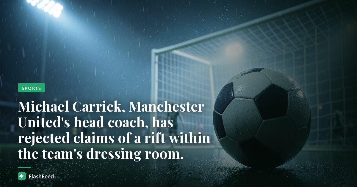 Michael Carrick, Manchester United's head coach, has rejected claims of a rift within the team's dressing room.