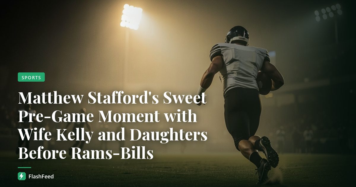 Matthew Stafford's Sweet Pre-Game Moment with Wife Kelly and Daughters Before Rams-Bills