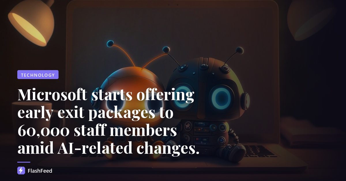Microsoft starts offering early exit packages to 60,000 staff members amid AI-related changes.