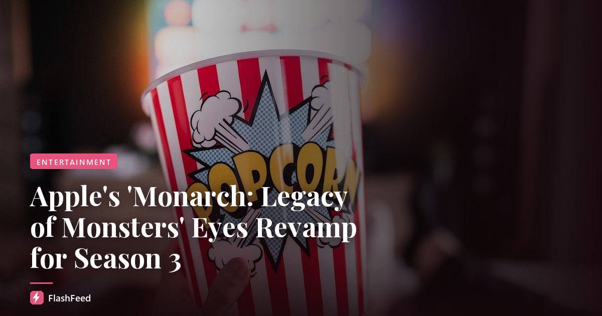 Apple's 'Monarch: Legacy of Monsters' Eyes Revamp for Season 3