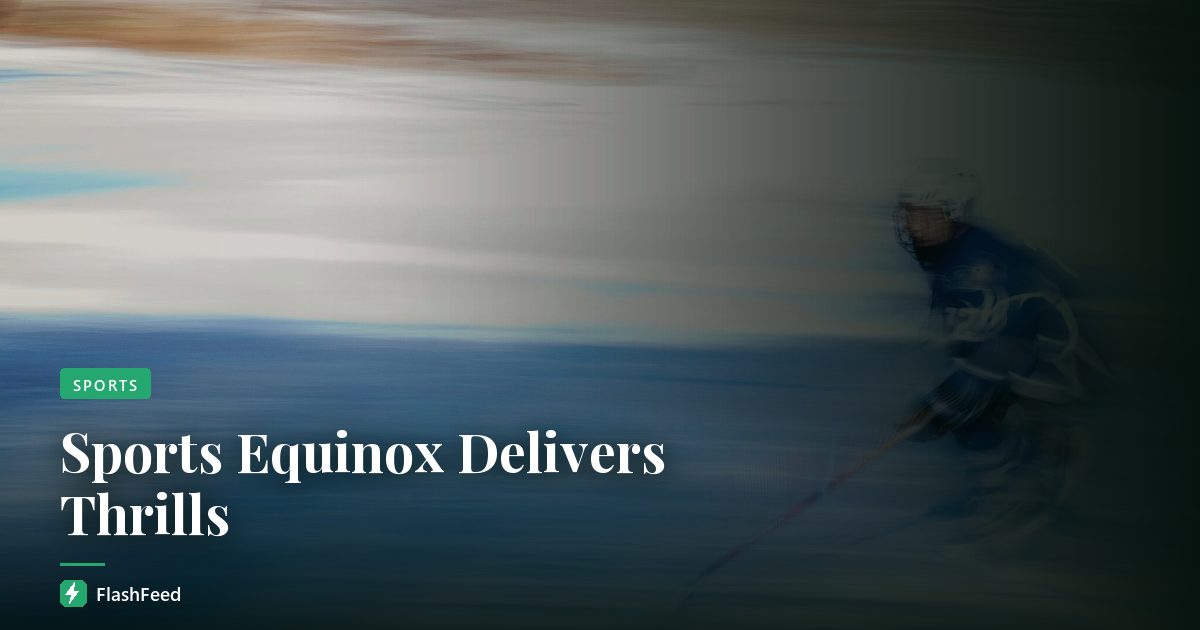 Sports Equinox Delivers Thrills