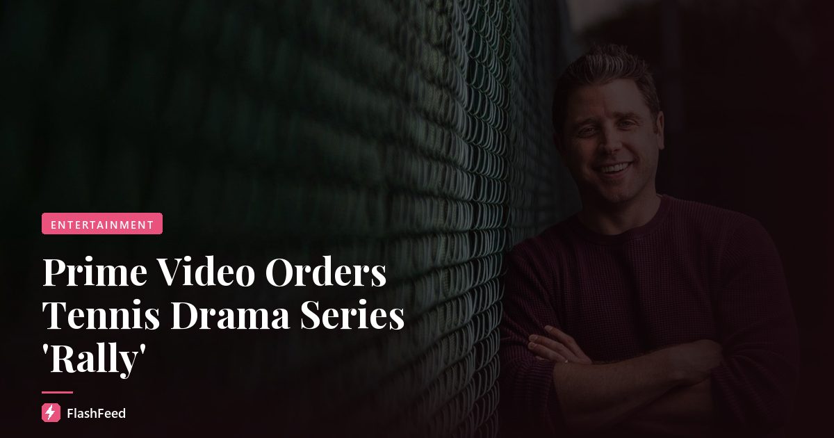 Prime Video Orders Tennis Drama Series 'Rally'