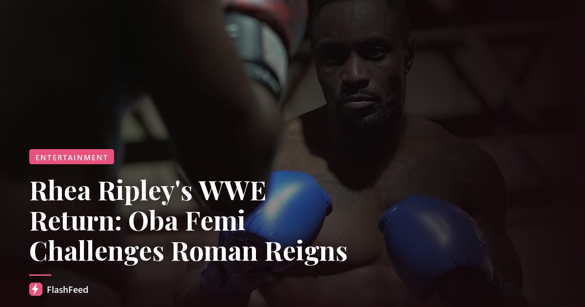 Rhea Ripley's WWE Return: Oba Femi Challenges Roman Reigns