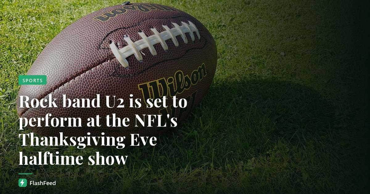 Rock band U2 is set to perform at the NFL's Thanksgiving Eve halftime show