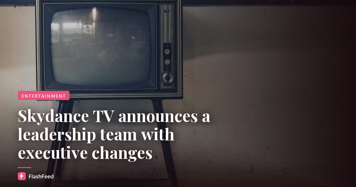 Skydance TV announces a leadership team with executive changes