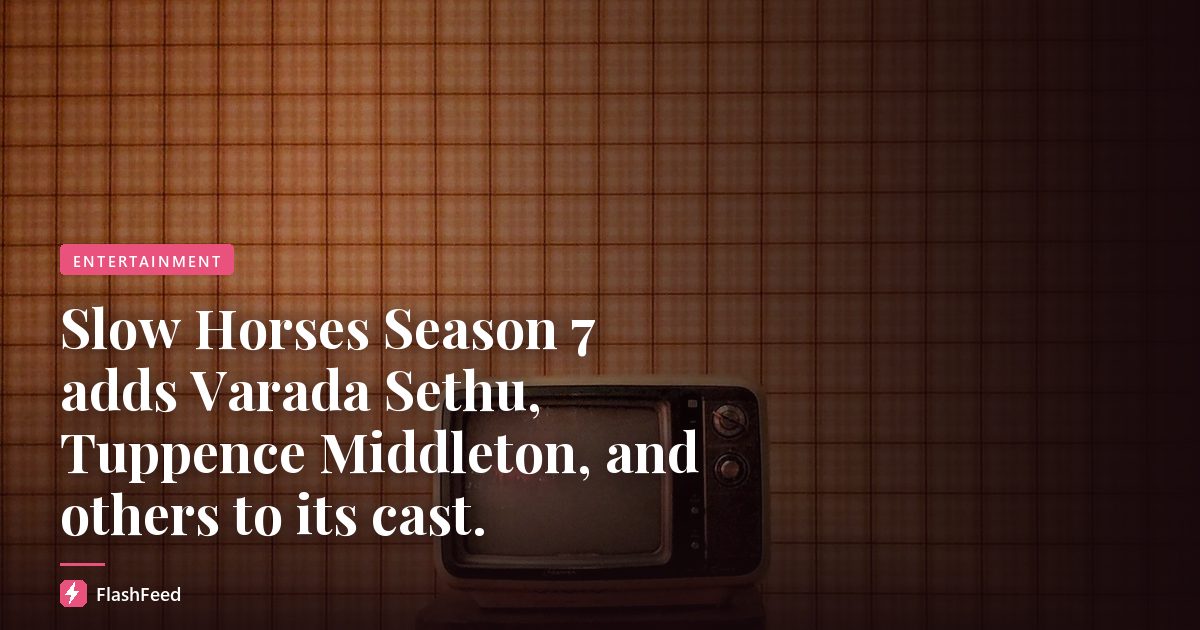 Slow Horses Season 7 adds Varada Sethu, Tuppence Middleton, and others to its cast.