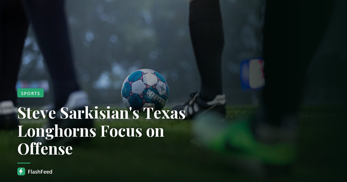 Steve Sarkisian's Texas Longhorns Focus on Offense