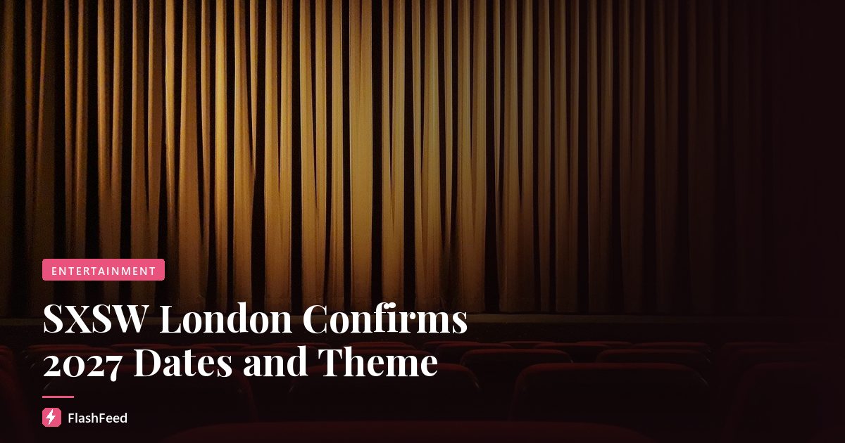 SXSW London Confirms 2027 Dates and Theme