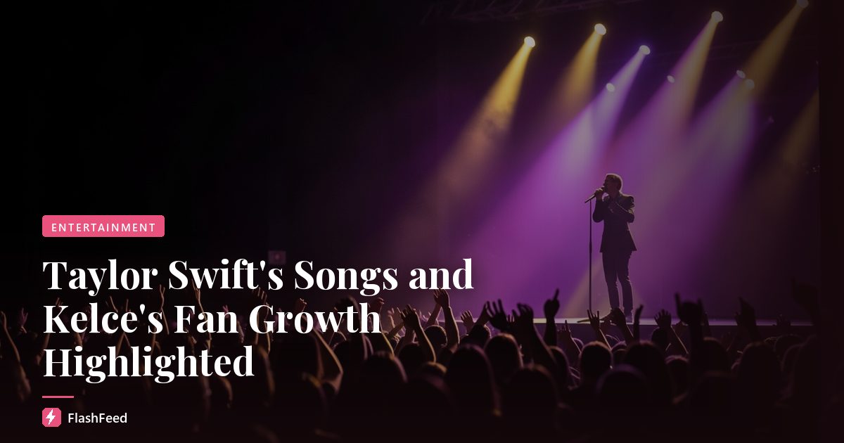 Taylor Swift's Songs and Kelce's Fan Growth Highlighted