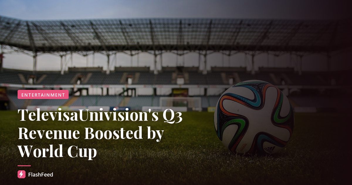 TelevisaUnivision's Q3 Revenue Boosted by World Cup