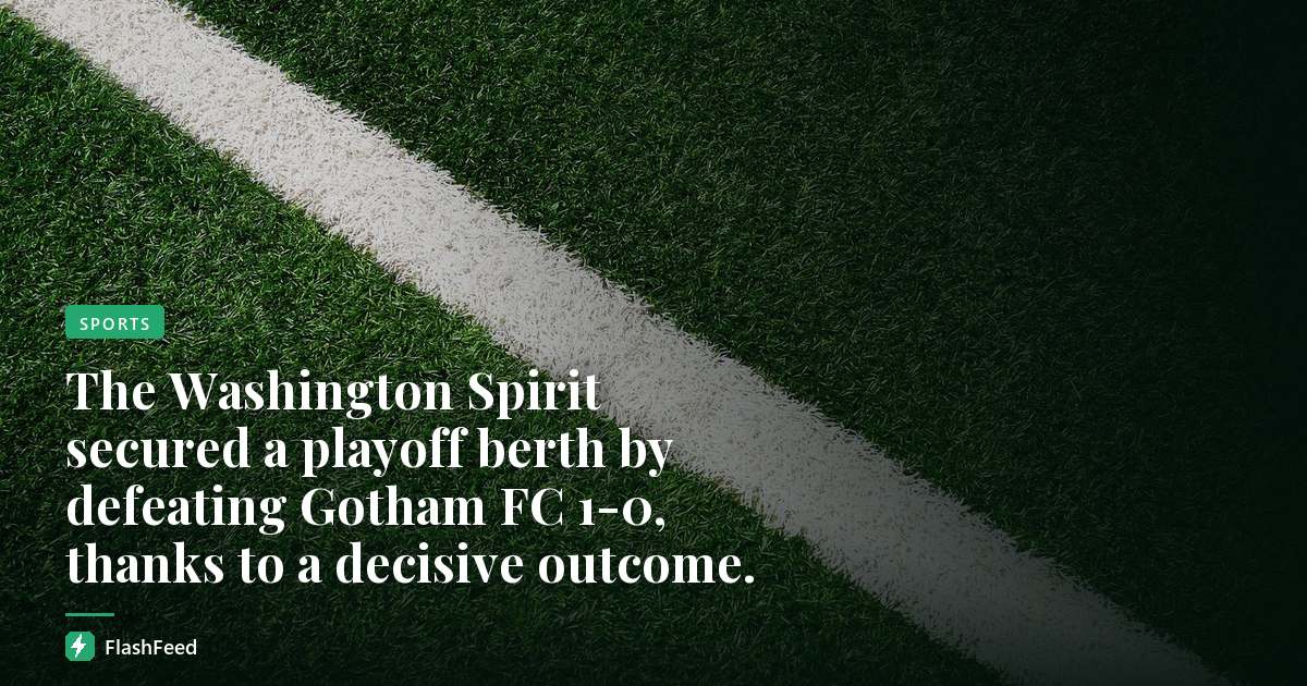 The Washington Spirit secured a playoff berth by defeating Gotham FC 1-0, thanks to a decisive outcome.