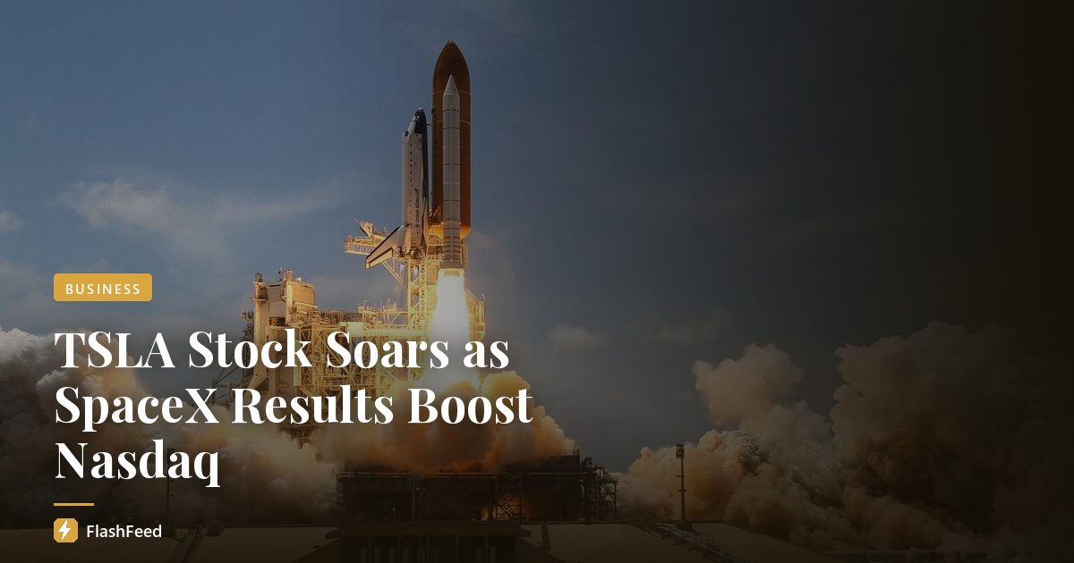 TSLA Stock Soars as SpaceX Results Boost Nasdaq