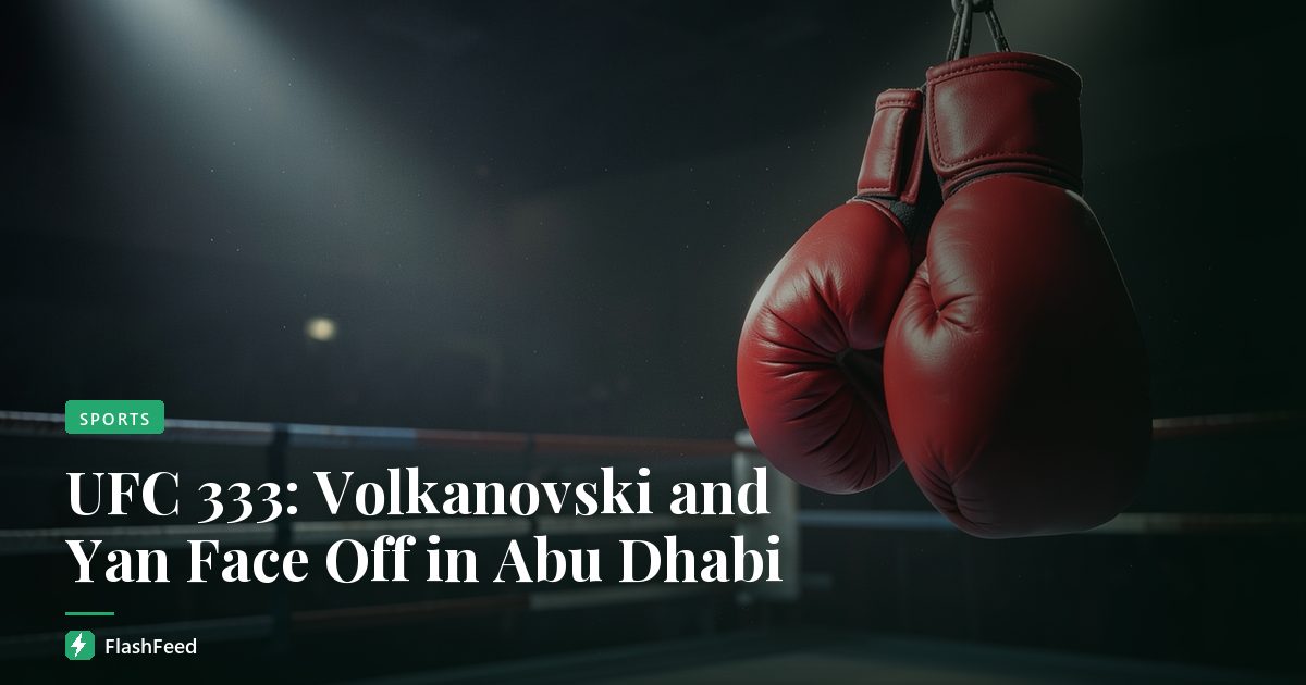 UFC 333: Volkanovski and Yan Face Off in Abu Dhabi