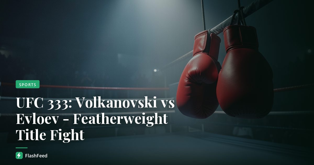 UFC 333: Volkanovski vs Evloev - Featherweight Title Fight