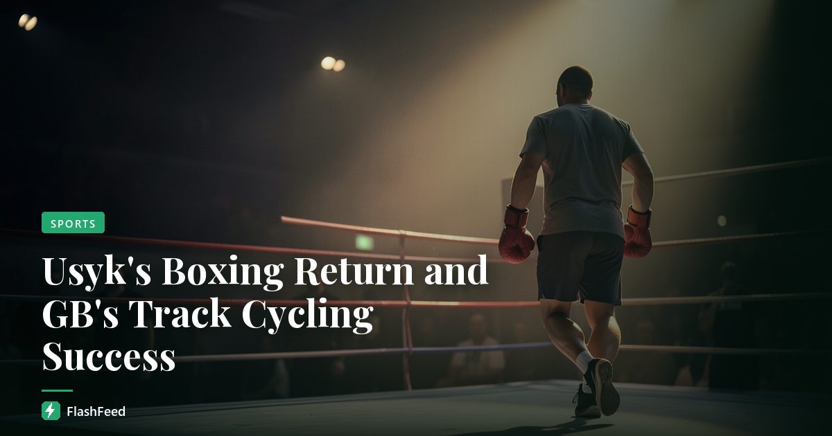 Usyk's Boxing Return and GB's Track Cycling Success
