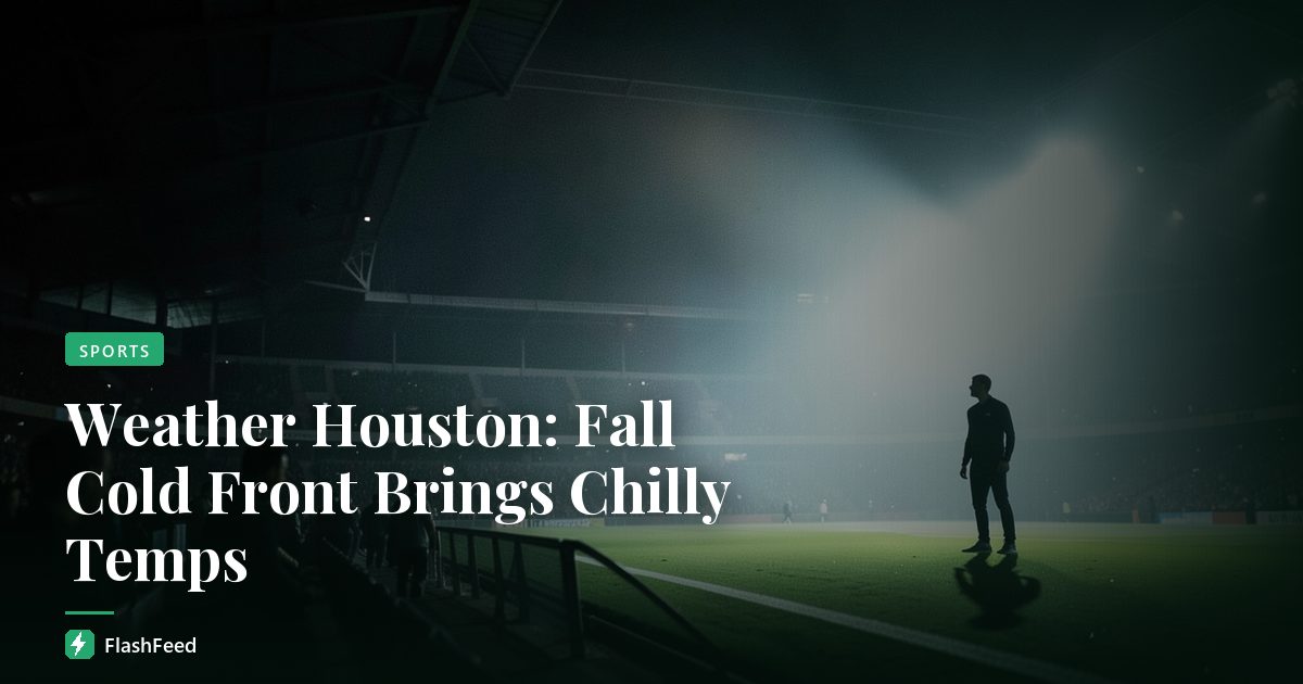 Weather Houston: Fall Cold Front Brings Chilly Temps