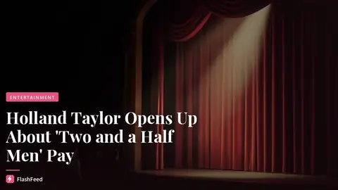 Holland Taylor Says She Was ‘Never Paid Very Well’ on ‘Two and a Half Men’: ‘I Got Four Emmy Nominations, and  (illustration)