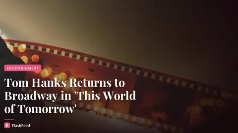 Tom Hanks Sets Broadway Return in ‘This World of Tomorrow’ (illustration)